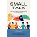 Small Talk: Learn How to Speak to Anyone, Keep the Conversation Going (The Definitive Guide to Talking to Anyone in Any Situation)
