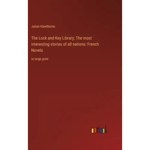 The Lock and Key Library; The most interesting stories of all nations: French Novels: in large print