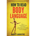 How to Read Body Language: Secrets to Analyzing & Speed Reading People Like a Book - How to Understand & Talk to Any Person (Nonverbal Communicat