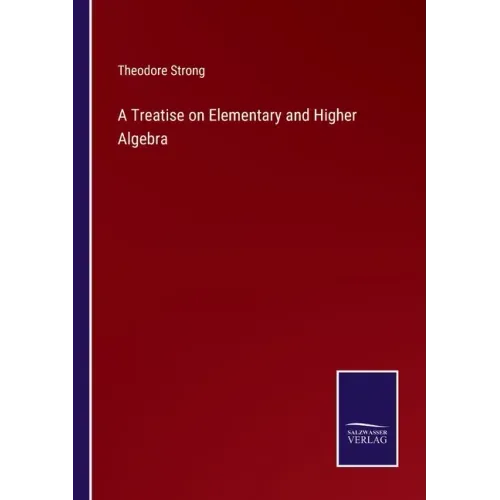 A Treatise on Elementary and Higher Algebra