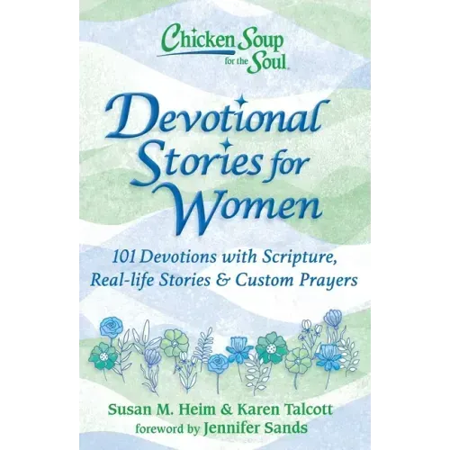 Chicken Soup for the Soul: Devotional Stories for Women: 101 Devotions with Scripture, Real-Life Stories & Custom Prayers