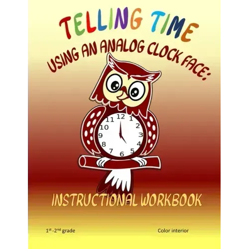 Telling Time Using An Analog Clock Face: Instructional Workbook