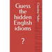 Guess the hidden English idioms: ?
