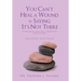 You Can't Heal a Wound by Saying It's Not There: Overcoming Your Past, Embracing Your Future