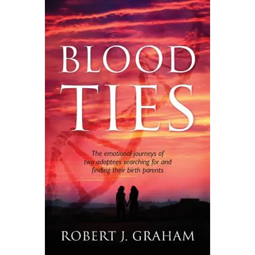 Blood Ties: The Emotional Journeys of Two Adoptees Searching for and Finding Their Birth Parents