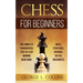 Chess for Beginners: The Complete Fundamental Step-By-Step Winning Guide Book. Rules, Strategies, Openings, Tactics, Checkmates