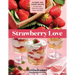 Strawberry Love: 45 Sweet and Savory Recipes for Shortcakes, Hand Pies, Salads, Salsas, and More