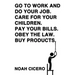 Go to Work and Do Your Job. Care for Your Children. Pay Your Bills. Obey the Law. Buy Products.