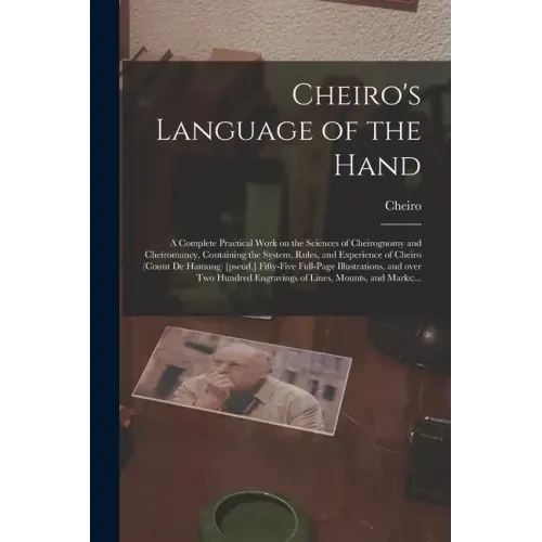 Cheiro's Language of the Hand: a Complete Practical Work on the Sciences of Cheirognomy and Cheiromancy, Containing the System, Rules, and Experience