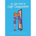 The Little Book of Self-Compassion: How to stop self-critism, start self-kindness and learn to be your own best friend!