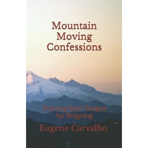 Mountain Moving Confessions: Training Your Tongue for Reigning