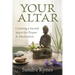 Your Altar: Creating a Sacred Space for Prayer and Meditation