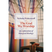 The God We Worship: An Exploration of Liturgical Theology