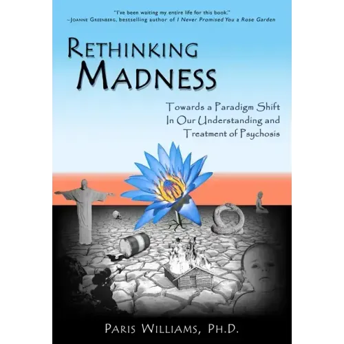 Rethinking Madness: Towards a Paradigm Shift in Our Understanding and Treatment of Psychosis