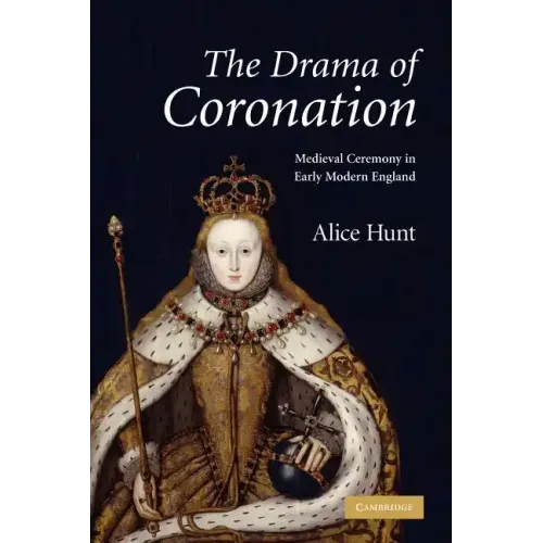 The Drama of Coronation: Medieval Ceremony in Early Modern England