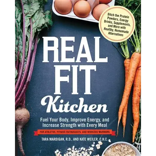 Real Fit Kitchen: Fuel Your Body, Improve Energy, and Increase Strength with Every Meal