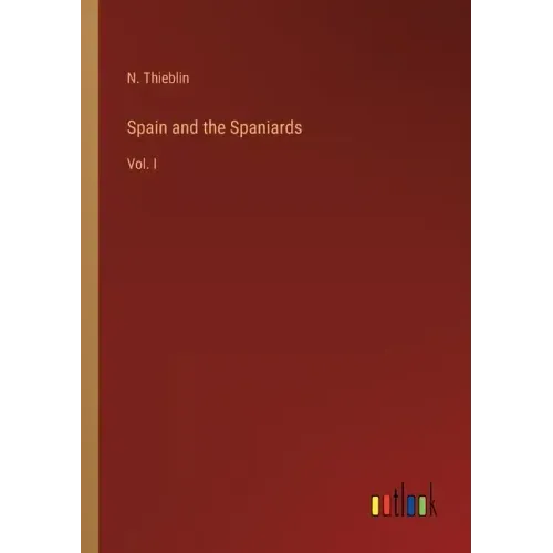 Spain and the Spaniards: Vol. I