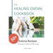 The Healing Enema Cookbook: 50+ Enema Recipes to Promote Health and Well-being