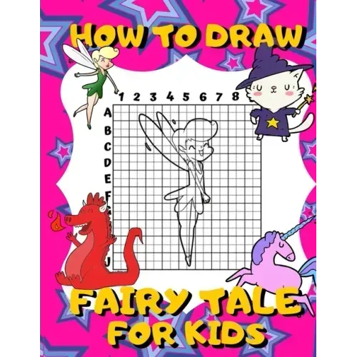 How To Draw Fairy Tale For Kids: Activity Book And A Step-by-Step Drawing Lesson for Children, Learn How To Draw Cute Fairies, Unicorns And Other Magi