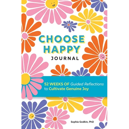 Choose Happy Journal: 52 Weeks of Guided Reflections to Cultivate Genuine Joy
