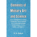 Elements of Military Art and Science: Course Of Instruction In Strategy, Fortification, Tactics Of Battles, &C.; Embracing The Duties Of Staff, Infant