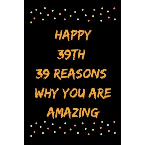 Happy 39th 39 Reasons Why You Are Amazing