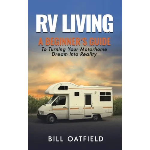 RV Living: A Beginner's Guide To Turning Your Motorhome Dream Into Reality