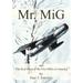 Mr. MiG: and The Real Story of the First MiGs in America