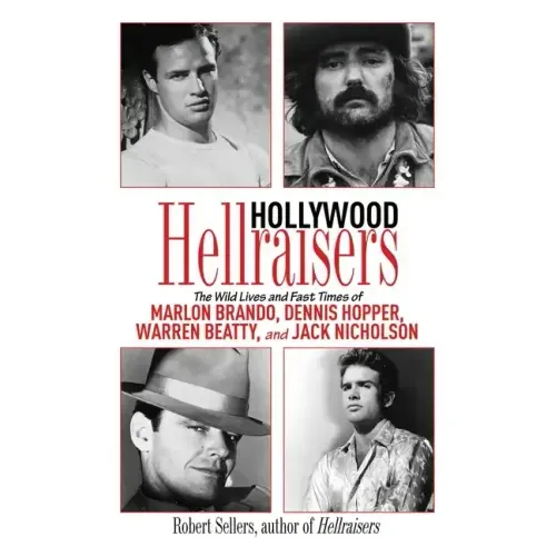 Hollywood Hellraisers: The Wild Lives and Fast Times of Marlon Brando, Dennis Hopper, Warren Beatty, and Jack Nicholson