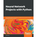 Neural Network Projects with Python: The ultimate guide to using Python to explore the true power of neural networks through six projects