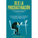 Deje la procrastinación: 67 tácticas que acaban con la procrastinación: Haz lo que debes de hacer y derrota tus malos hábitos, pequeños atajos