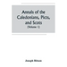 Annals of the Caledonians, Picts, and Scots; and of Strathclyde, Cumberland, Galloway, and Murray (Volume I)