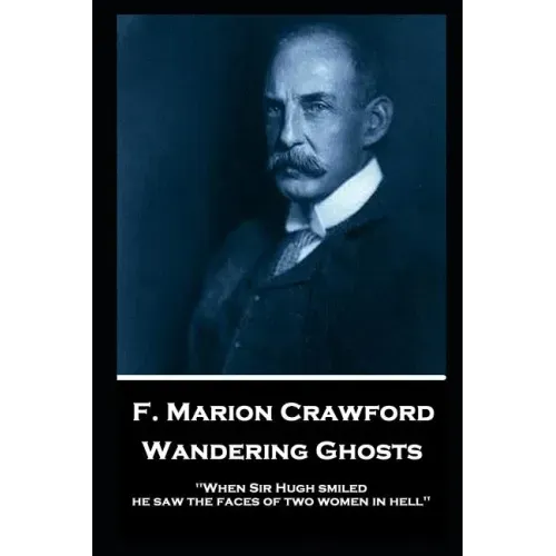 F. Marion Crawford - Wandering Ghosts: 'When Sir Hugh smiled he saw the faces of two women in hell''