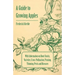 A Guide to Growing Apples with Information on Root-Stocks, Varieties, Cross-Pollination, Pruning, Thinning, Pests and Diseases