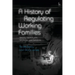 A History of Regulating Working Families: Strains, Stereotypes, Strategies and Solutions
