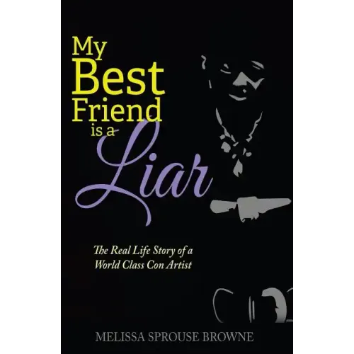 My Best Friend is a Liar: The Real Life Story of a World Class Con Artist