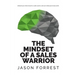The Mindset of a Sales Warrior: Unleash your mind, become a sales warrior, and earn what you're truly worth.