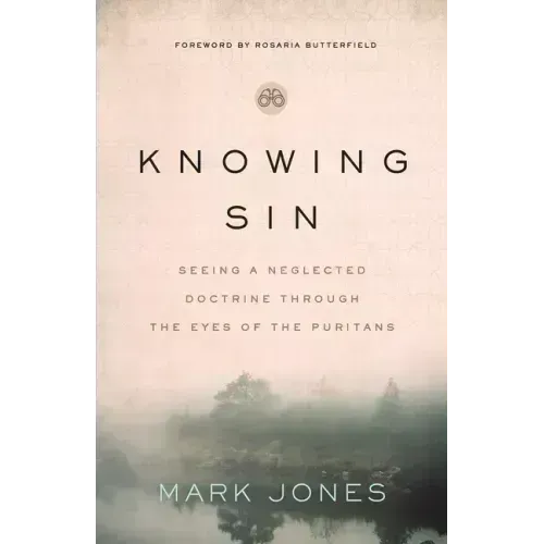 Knowing Sin: Seeing a Neglected Doctrine Through the Eyes of the Puritans
