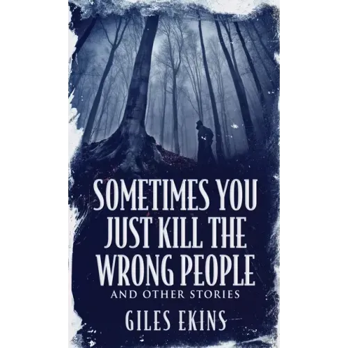 Sometimes You Just Kill The Wrong People and Other Stories