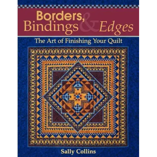 Borders, Bindings & Edges: The Art of Finishing Your Quilt