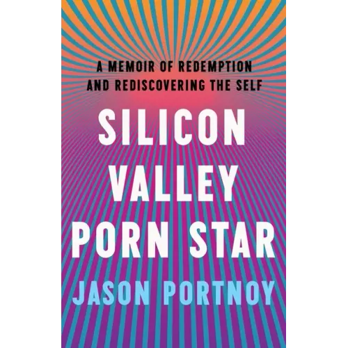 Silicon Valley Porn Star: A Memoir of Redemption and Rediscovering the Self