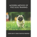 Modern Method Of Pug Dog Training: Learn How To Train Your Pug Properly: How And When To Use Treats And Reward For Your Pug
