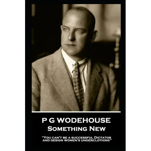 P G Wodehouse - Something New: ''You can't be a successful Dictator and design women's underclothing''