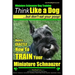 Miniature Schnauzer Dog Training Think Like a Dog But Don't Eat Your Poop!: Here's EXACTLY How To Train Your Miniature Schnauzer