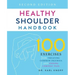 Healthy Shoulder Handbook: Second Edition: 100 Exercises for Treating Common Injuries and Ending Chronic Pain