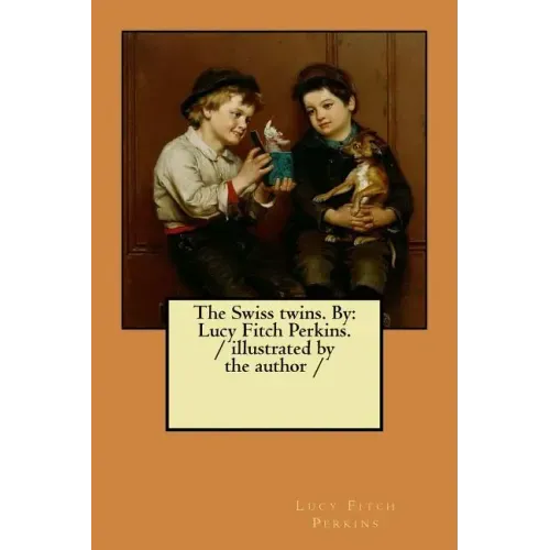 The Swiss twins. By: Lucy Fitch Perkins. / illustrated by the author /