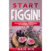 Start Figgin!: Beginner's Guide On How To Grow Fig Trees (Ficus carica)