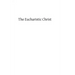 The Eucharistic Christ: Reflections and Considerations on the Blessed Sacrament