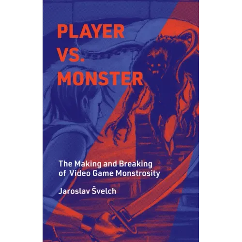 Player vs. Monster: The Making and Breaking of Video Game Monstrosity