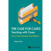 Case for Cases, The: Teaching with Cases - How to Teach Using the Case Method